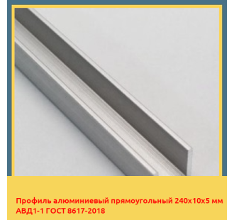 Профиль алюминиевый прямоугольный 240х10х5 мм АВД1-1 ГОСТ 8617-2018 в Усть-Каменогорске