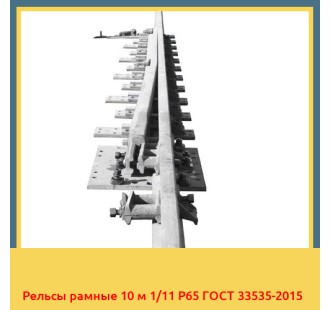 Рельсы рамные 10 м 1/11 Р65 ГОСТ 33535-2015 в Усть-Каменогорске