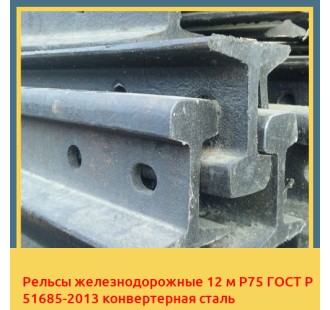 Рельсы железнодорожные 12 м Р75 ГОСТ Р 51685-2013 конвертерная сталь в Усть-Каменогорске
