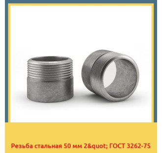 Резьба стальная 50 мм 2" ГОСТ 3262-75 в Усть-Каменогорске